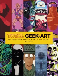 Total Geek-Art, une anthologie artistique de la pop culture