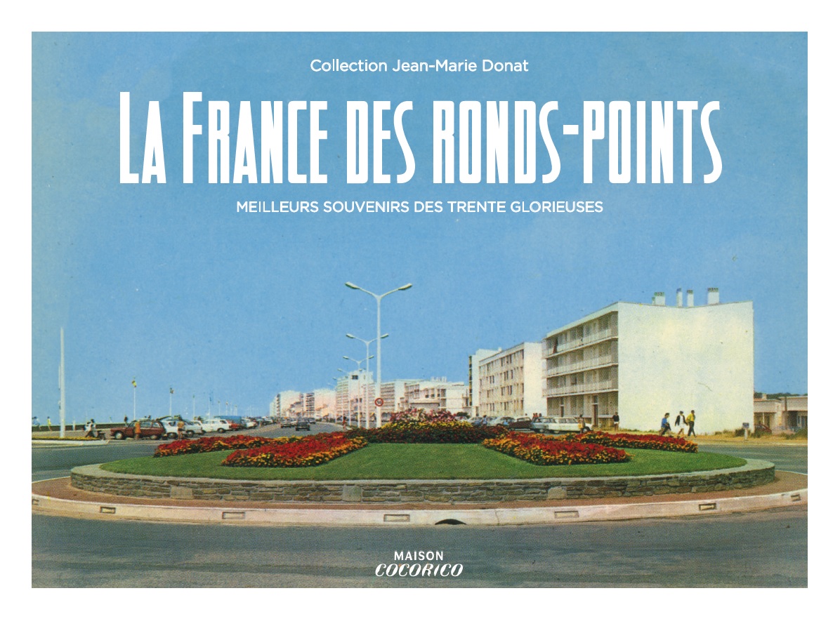 La France des ronds-points, meilleurs souvenirs des Trente Glorieuses – La France des ronds-points, meilleurs souvenirs des Trente Glorieuses - couv