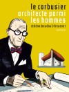 Le Corbusier, Architecte parmi les hommes - couv